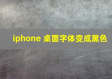 iphone 桌面字体变成黑色